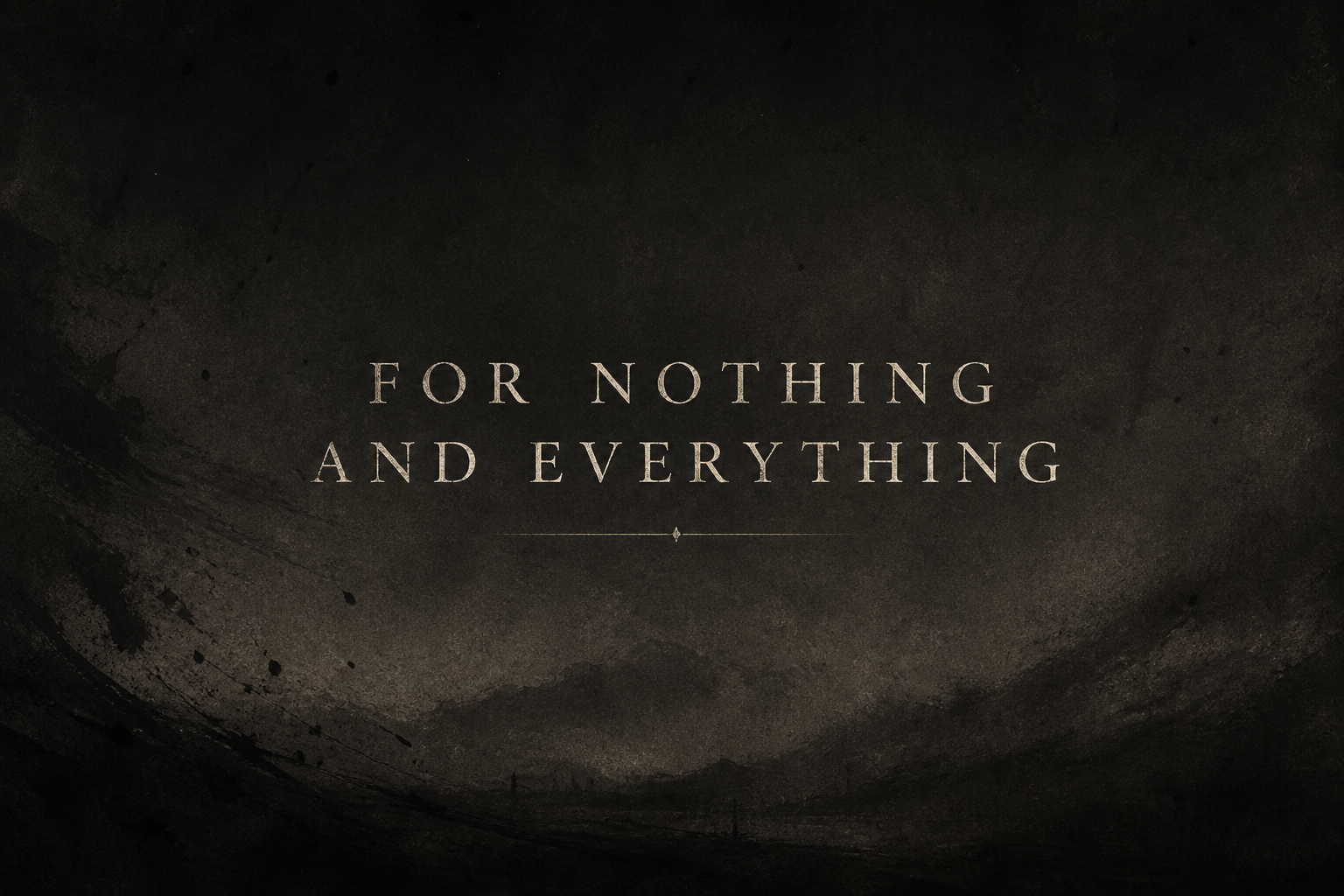 For Nothing and Everything